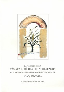 Portada: La fundación de la Cámara Agrícola del Alto Aragón en el proyecto de desarrollo agrario nacional de Joaquín Costa