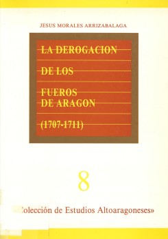 Portada: La derogación de los Fueros de Aragón (1707-1711)